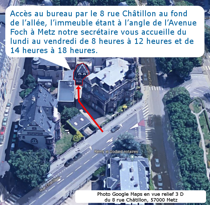 Accès au bureau par le 8 Rue Châtillon au fond de l’allée, l’immeuble étant à l’angle de l’Avenue Foch à Metz